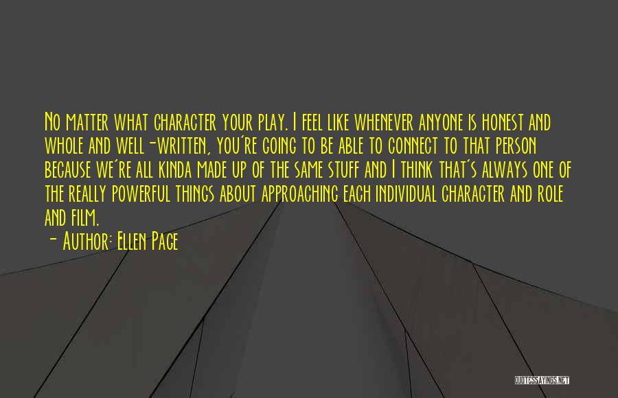 Ellen Page Quotes: No Matter What Character Your Play. I Feel Like Whenever Anyone Is Honest And Whole And Well-written, You're Going To