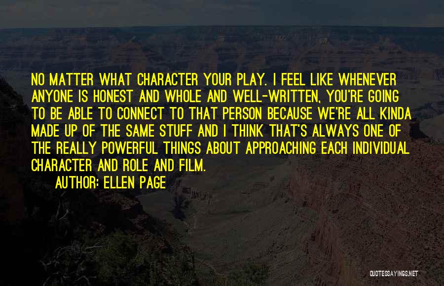 Ellen Page Quotes: No Matter What Character Your Play. I Feel Like Whenever Anyone Is Honest And Whole And Well-written, You're Going To
