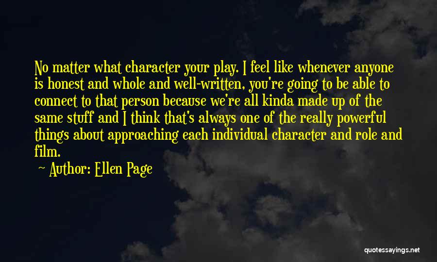 Ellen Page Quotes: No Matter What Character Your Play. I Feel Like Whenever Anyone Is Honest And Whole And Well-written, You're Going To