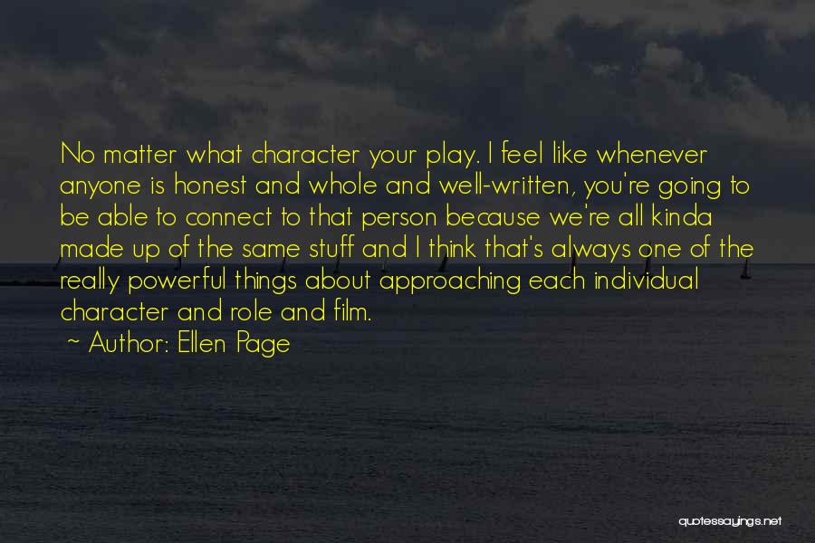 Ellen Page Quotes: No Matter What Character Your Play. I Feel Like Whenever Anyone Is Honest And Whole And Well-written, You're Going To