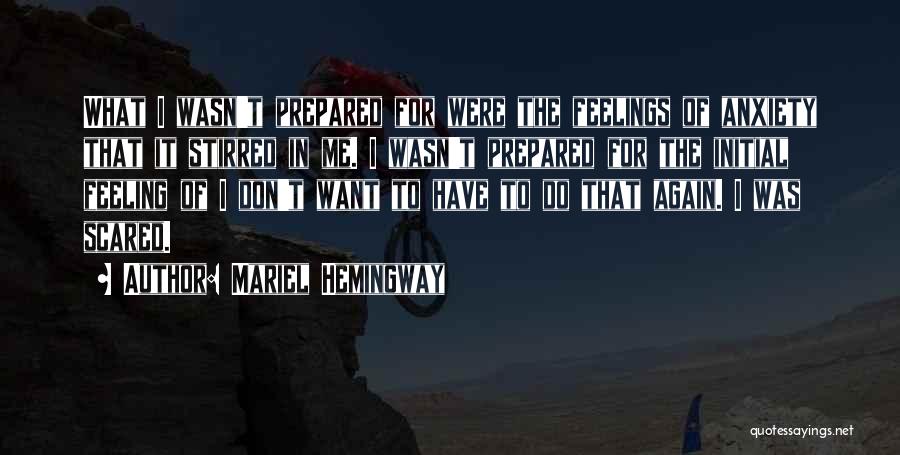 Mariel Hemingway Quotes: What I Wasn't Prepared For Were The Feelings Of Anxiety That It Stirred In Me. I Wasn't Prepared For The