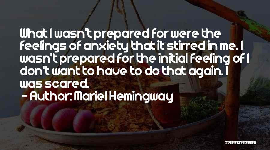 Mariel Hemingway Quotes: What I Wasn't Prepared For Were The Feelings Of Anxiety That It Stirred In Me. I Wasn't Prepared For The