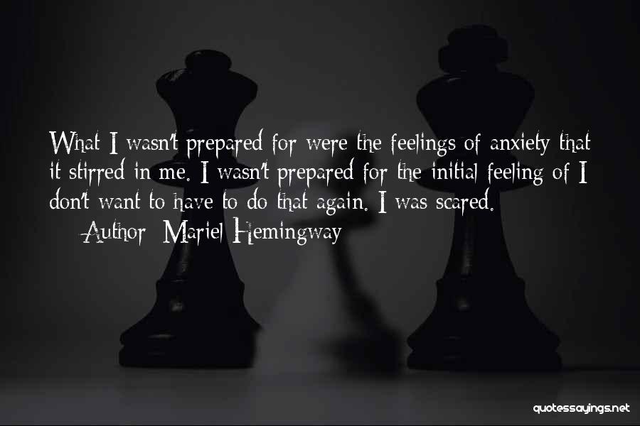 Mariel Hemingway Quotes: What I Wasn't Prepared For Were The Feelings Of Anxiety That It Stirred In Me. I Wasn't Prepared For The