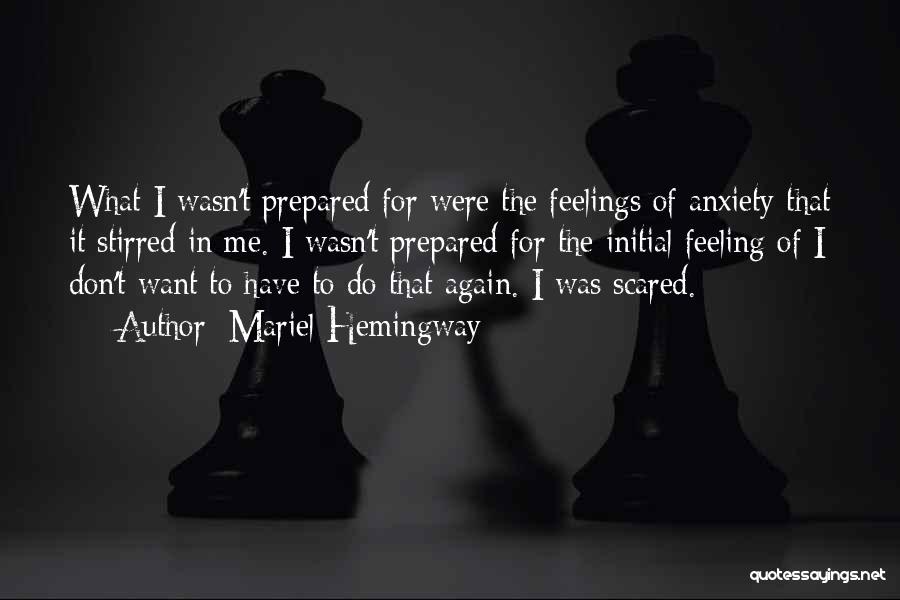 Mariel Hemingway Quotes: What I Wasn't Prepared For Were The Feelings Of Anxiety That It Stirred In Me. I Wasn't Prepared For The