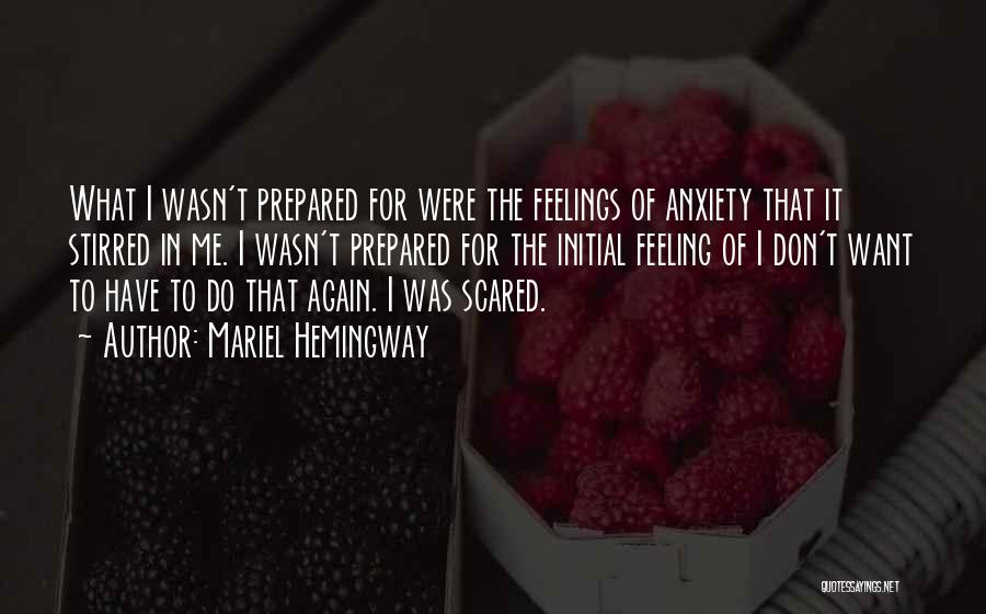 Mariel Hemingway Quotes: What I Wasn't Prepared For Were The Feelings Of Anxiety That It Stirred In Me. I Wasn't Prepared For The