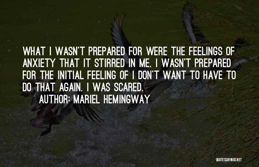 Mariel Hemingway Quotes: What I Wasn't Prepared For Were The Feelings Of Anxiety That It Stirred In Me. I Wasn't Prepared For The