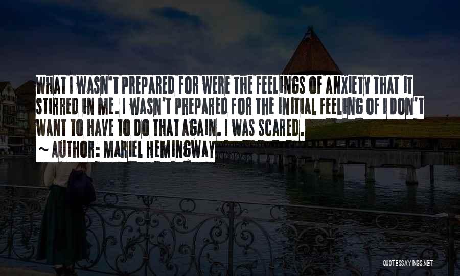 Mariel Hemingway Quotes: What I Wasn't Prepared For Were The Feelings Of Anxiety That It Stirred In Me. I Wasn't Prepared For The