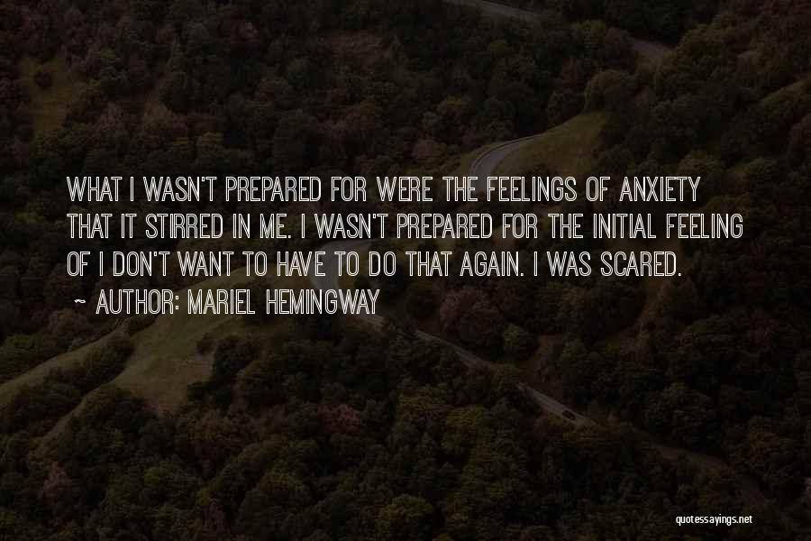 Mariel Hemingway Quotes: What I Wasn't Prepared For Were The Feelings Of Anxiety That It Stirred In Me. I Wasn't Prepared For The