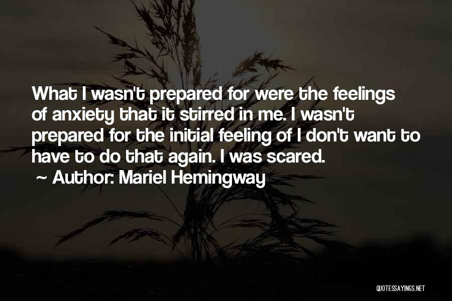 Mariel Hemingway Quotes: What I Wasn't Prepared For Were The Feelings Of Anxiety That It Stirred In Me. I Wasn't Prepared For The