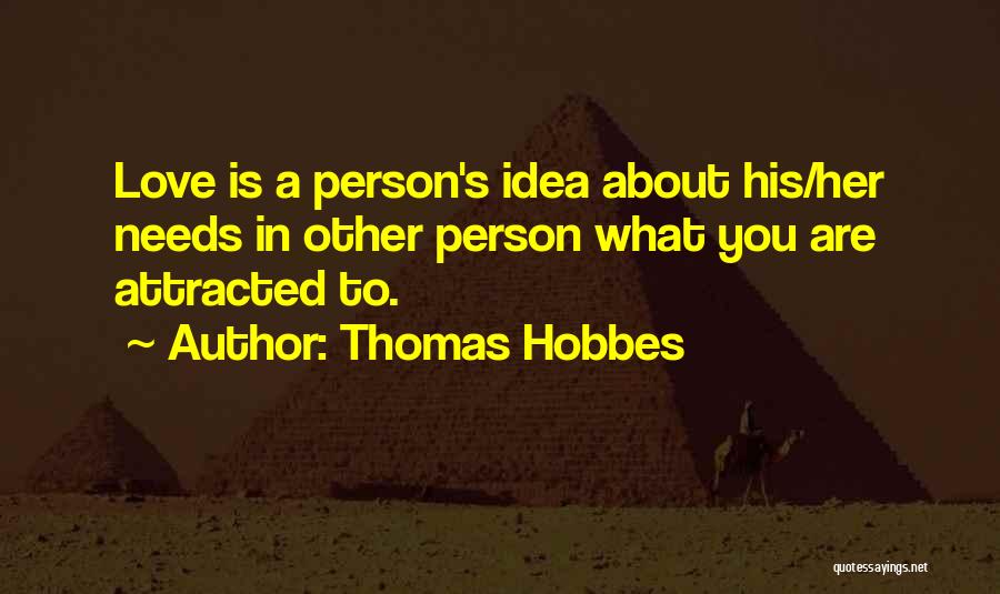 Thomas Hobbes Quotes: Love Is A Person's Idea About His/her Needs In Other Person What You Are Attracted To.