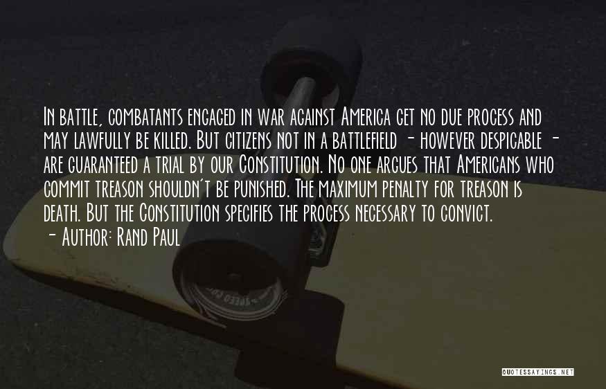 Rand Paul Quotes: In Battle, Combatants Engaged In War Against America Get No Due Process And May Lawfully Be Killed. But Citizens Not