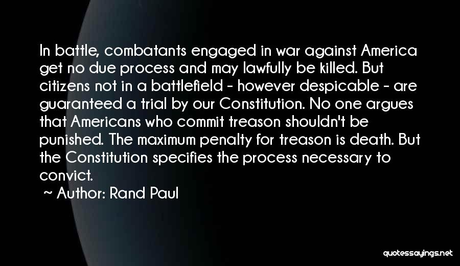 Rand Paul Quotes: In Battle, Combatants Engaged In War Against America Get No Due Process And May Lawfully Be Killed. But Citizens Not