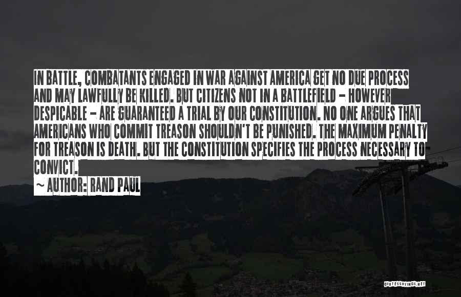 Rand Paul Quotes: In Battle, Combatants Engaged In War Against America Get No Due Process And May Lawfully Be Killed. But Citizens Not