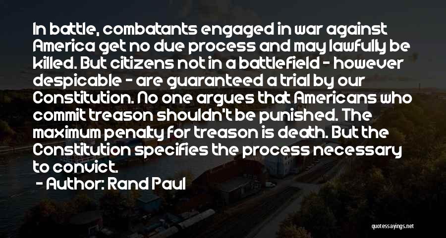 Rand Paul Quotes: In Battle, Combatants Engaged In War Against America Get No Due Process And May Lawfully Be Killed. But Citizens Not