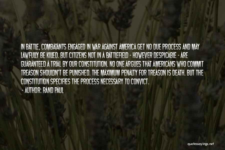 Rand Paul Quotes: In Battle, Combatants Engaged In War Against America Get No Due Process And May Lawfully Be Killed. But Citizens Not