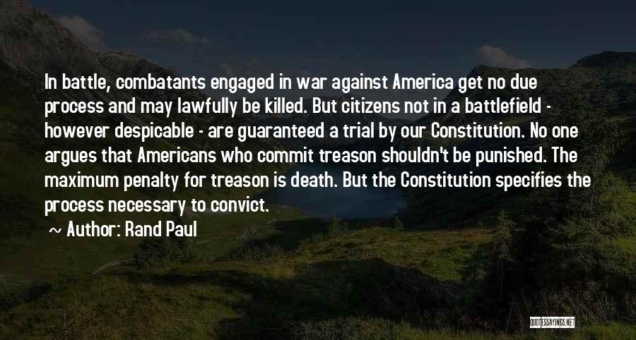 Rand Paul Quotes: In Battle, Combatants Engaged In War Against America Get No Due Process And May Lawfully Be Killed. But Citizens Not