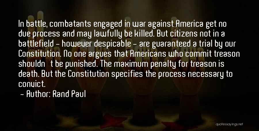 Rand Paul Quotes: In Battle, Combatants Engaged In War Against America Get No Due Process And May Lawfully Be Killed. But Citizens Not