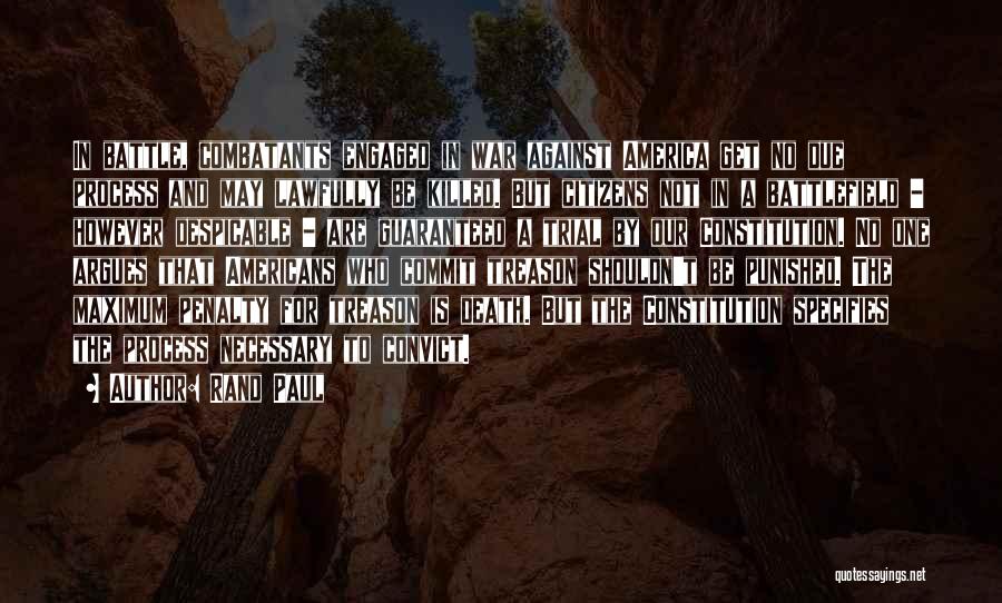 Rand Paul Quotes: In Battle, Combatants Engaged In War Against America Get No Due Process And May Lawfully Be Killed. But Citizens Not