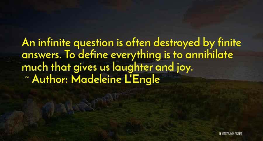 Madeleine L'Engle Quotes: An Infinite Question Is Often Destroyed By Finite Answers. To Define Everything Is To Annihilate Much That Gives Us Laughter