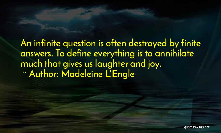 Madeleine L'Engle Quotes: An Infinite Question Is Often Destroyed By Finite Answers. To Define Everything Is To Annihilate Much That Gives Us Laughter