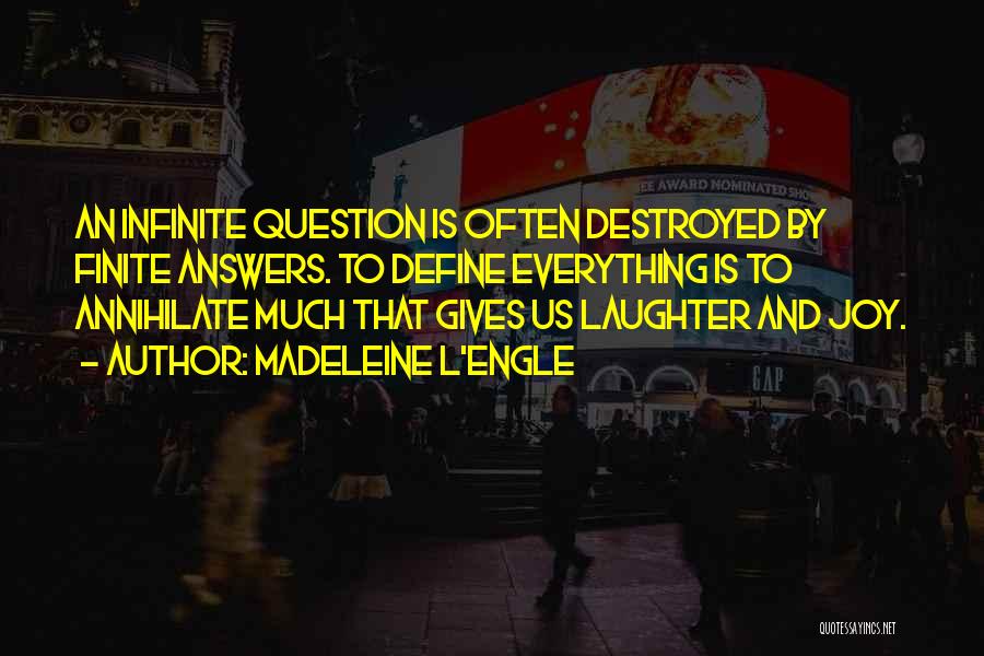 Madeleine L'Engle Quotes: An Infinite Question Is Often Destroyed By Finite Answers. To Define Everything Is To Annihilate Much That Gives Us Laughter