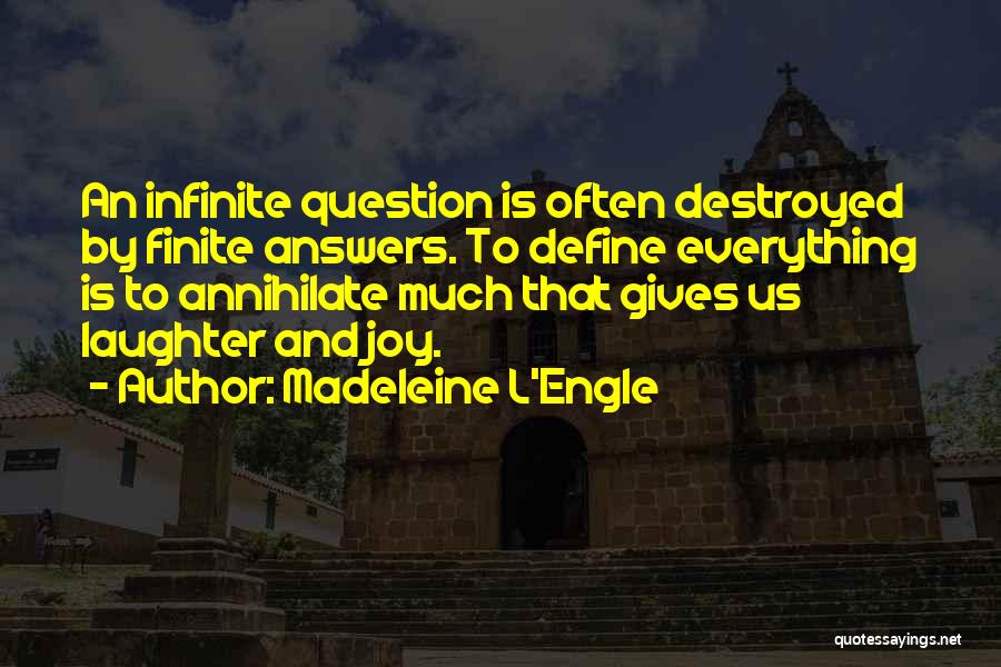 Madeleine L'Engle Quotes: An Infinite Question Is Often Destroyed By Finite Answers. To Define Everything Is To Annihilate Much That Gives Us Laughter