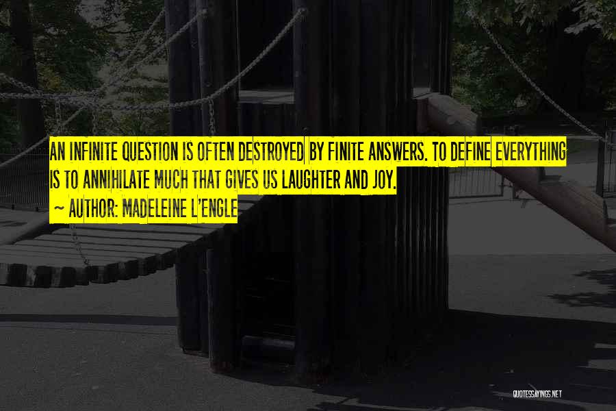 Madeleine L'Engle Quotes: An Infinite Question Is Often Destroyed By Finite Answers. To Define Everything Is To Annihilate Much That Gives Us Laughter