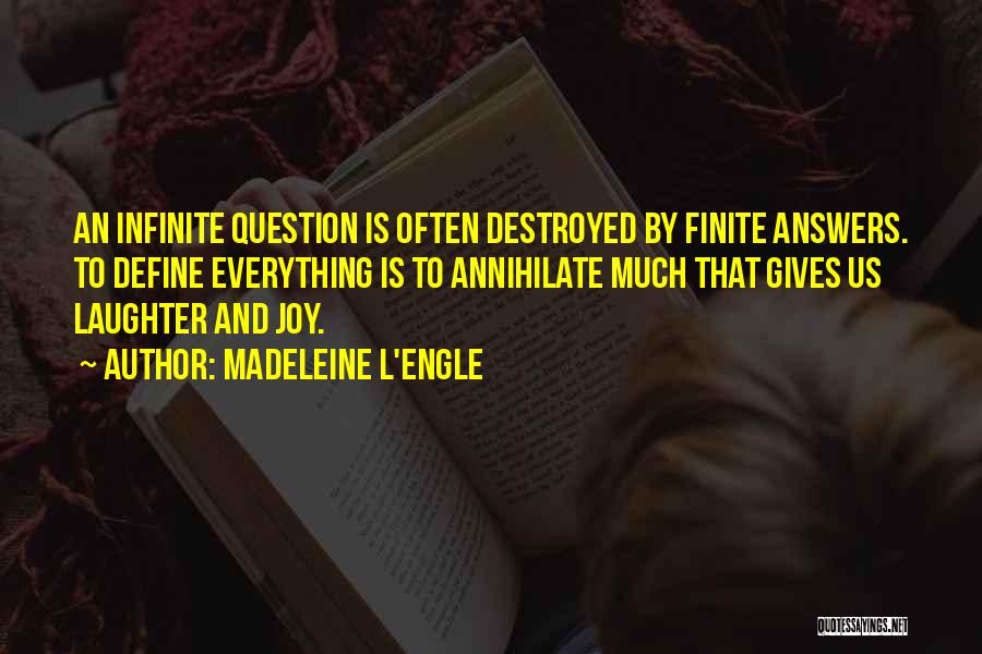 Madeleine L'Engle Quotes: An Infinite Question Is Often Destroyed By Finite Answers. To Define Everything Is To Annihilate Much That Gives Us Laughter