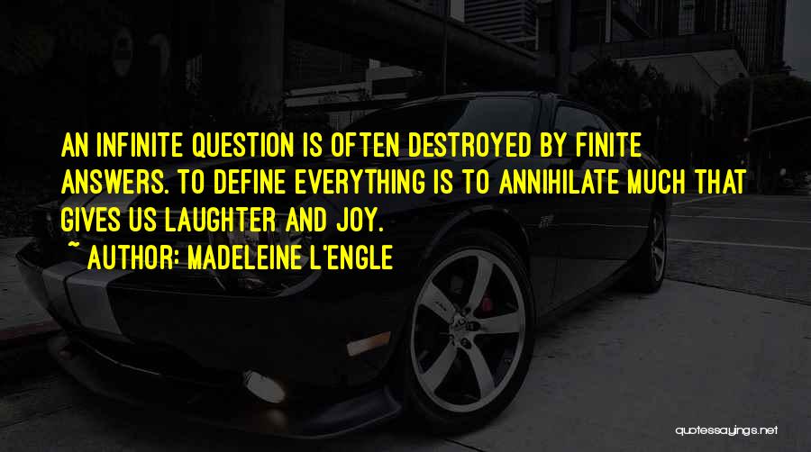 Madeleine L'Engle Quotes: An Infinite Question Is Often Destroyed By Finite Answers. To Define Everything Is To Annihilate Much That Gives Us Laughter