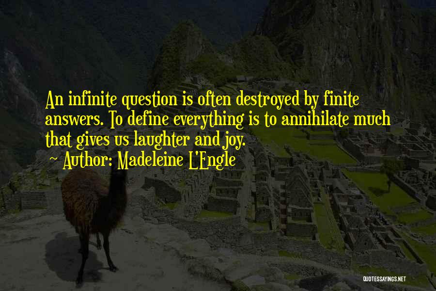 Madeleine L'Engle Quotes: An Infinite Question Is Often Destroyed By Finite Answers. To Define Everything Is To Annihilate Much That Gives Us Laughter