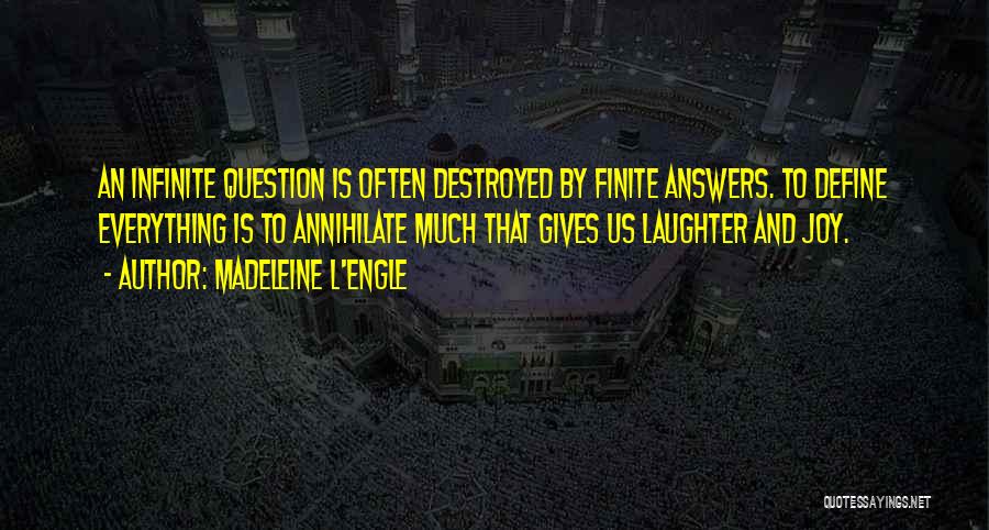 Madeleine L'Engle Quotes: An Infinite Question Is Often Destroyed By Finite Answers. To Define Everything Is To Annihilate Much That Gives Us Laughter