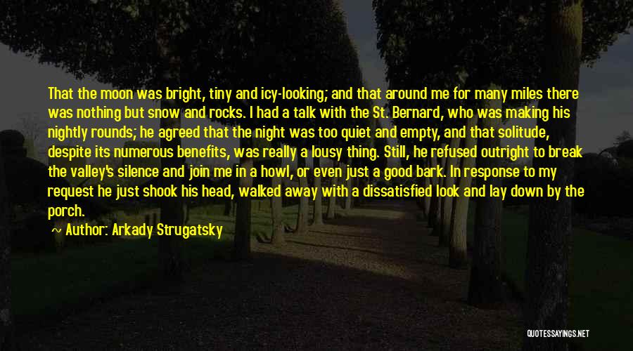 Arkady Strugatsky Quotes: That The Moon Was Bright, Tiny And Icy-looking; And That Around Me For Many Miles There Was Nothing But Snow