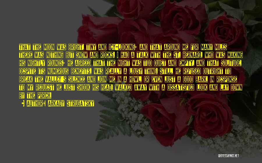 Arkady Strugatsky Quotes: That The Moon Was Bright, Tiny And Icy-looking; And That Around Me For Many Miles There Was Nothing But Snow