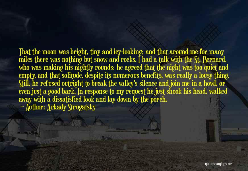 Arkady Strugatsky Quotes: That The Moon Was Bright, Tiny And Icy-looking; And That Around Me For Many Miles There Was Nothing But Snow