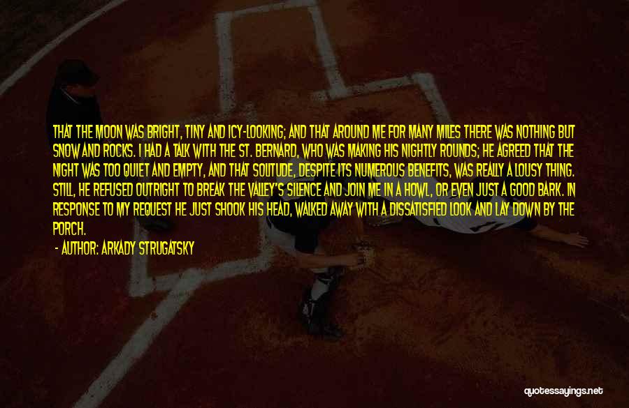 Arkady Strugatsky Quotes: That The Moon Was Bright, Tiny And Icy-looking; And That Around Me For Many Miles There Was Nothing But Snow