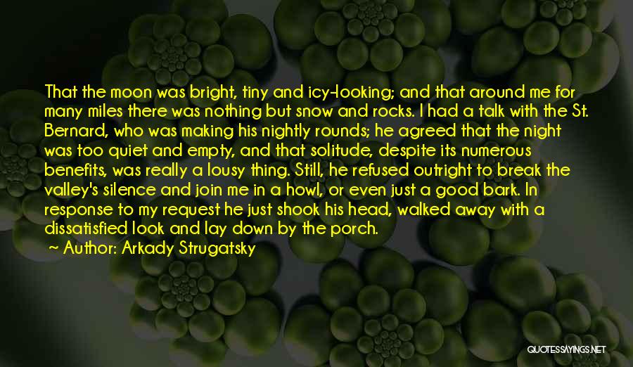 Arkady Strugatsky Quotes: That The Moon Was Bright, Tiny And Icy-looking; And That Around Me For Many Miles There Was Nothing But Snow