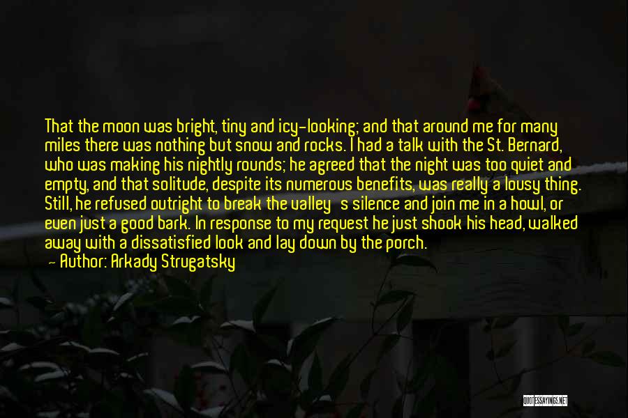 Arkady Strugatsky Quotes: That The Moon Was Bright, Tiny And Icy-looking; And That Around Me For Many Miles There Was Nothing But Snow