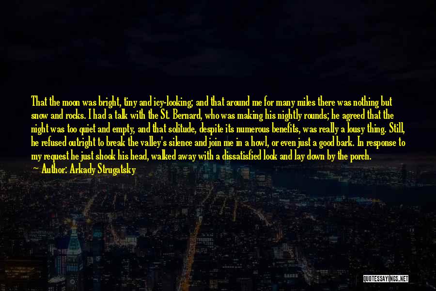 Arkady Strugatsky Quotes: That The Moon Was Bright, Tiny And Icy-looking; And That Around Me For Many Miles There Was Nothing But Snow