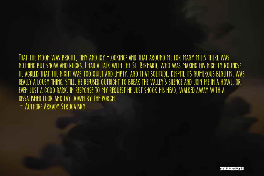 Arkady Strugatsky Quotes: That The Moon Was Bright, Tiny And Icy-looking; And That Around Me For Many Miles There Was Nothing But Snow