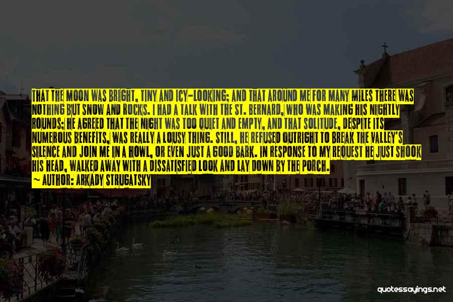 Arkady Strugatsky Quotes: That The Moon Was Bright, Tiny And Icy-looking; And That Around Me For Many Miles There Was Nothing But Snow