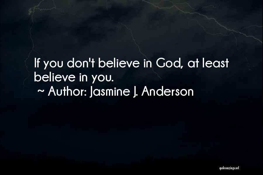 Jasmine J. Anderson Quotes: If You Don't Believe In God, At Least Believe In You.