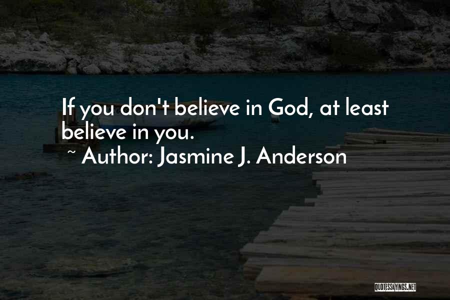 Jasmine J. Anderson Quotes: If You Don't Believe In God, At Least Believe In You.