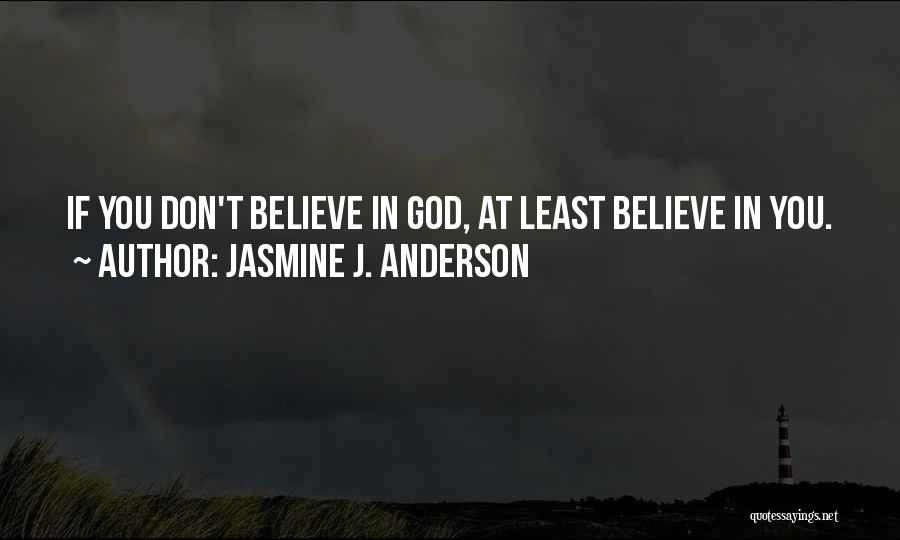 Jasmine J. Anderson Quotes: If You Don't Believe In God, At Least Believe In You.