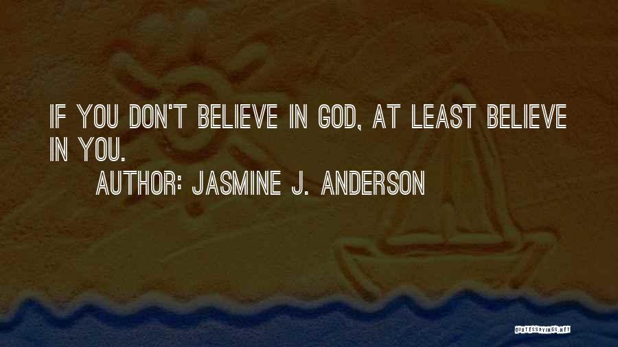 Jasmine J. Anderson Quotes: If You Don't Believe In God, At Least Believe In You.