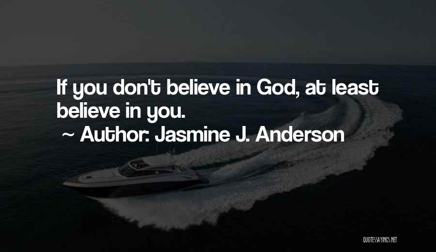 Jasmine J. Anderson Quotes: If You Don't Believe In God, At Least Believe In You.