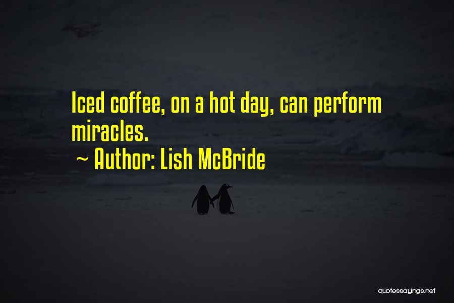 Lish McBride Quotes: Iced Coffee, On A Hot Day, Can Perform Miracles.