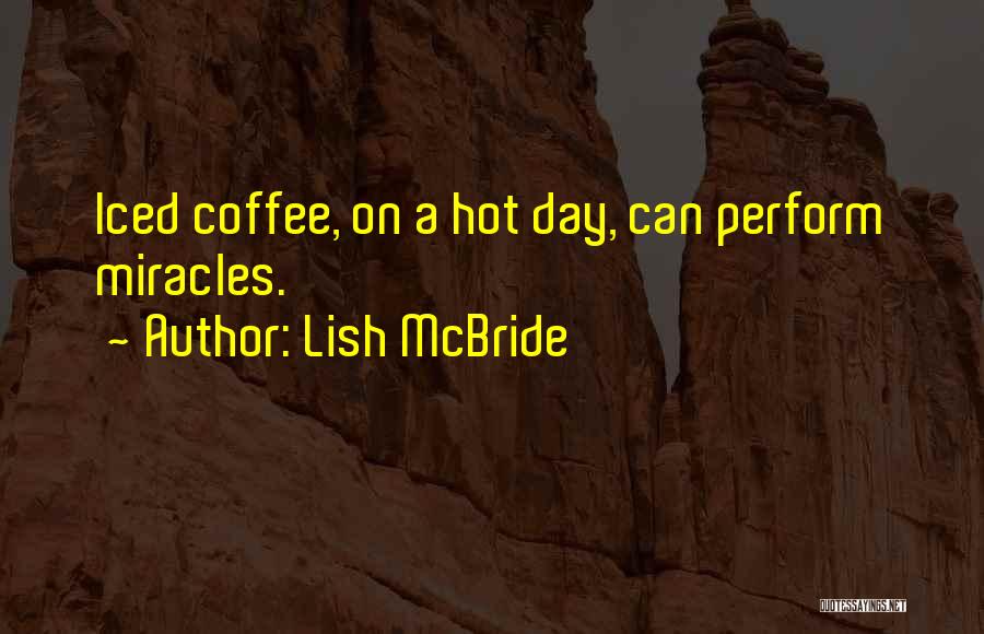 Lish McBride Quotes: Iced Coffee, On A Hot Day, Can Perform Miracles.