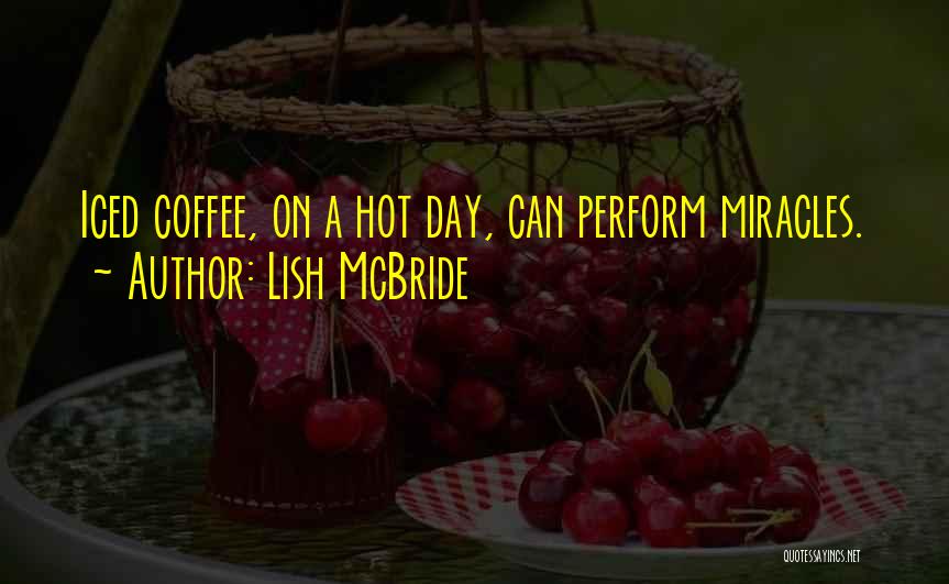 Lish McBride Quotes: Iced Coffee, On A Hot Day, Can Perform Miracles.
