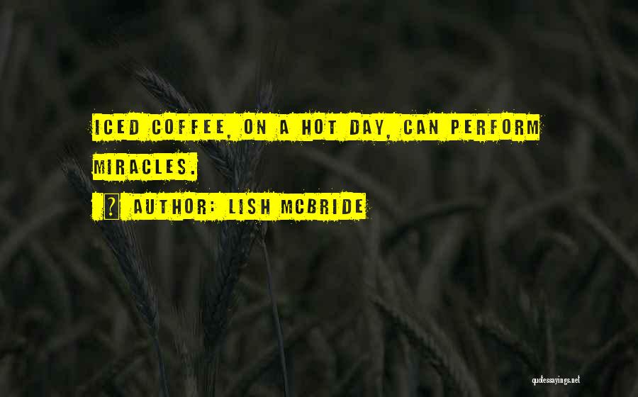 Lish McBride Quotes: Iced Coffee, On A Hot Day, Can Perform Miracles.