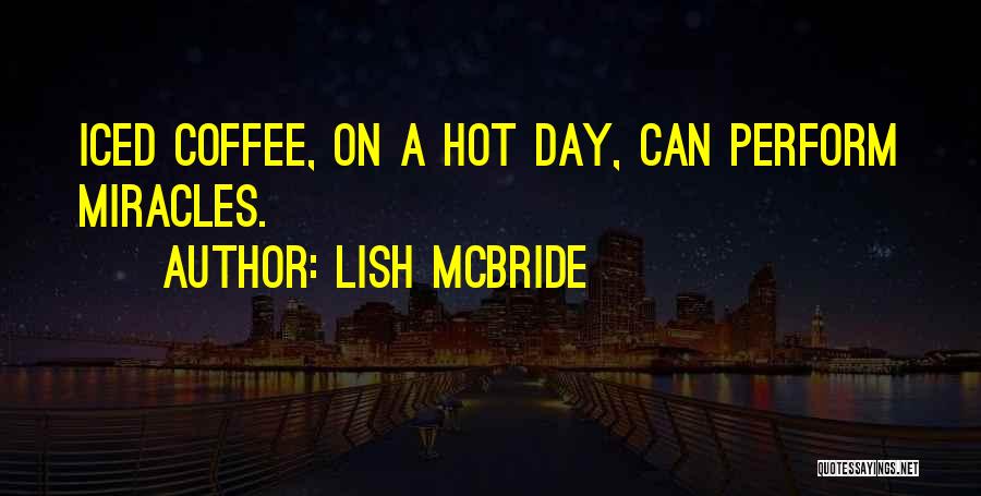 Lish McBride Quotes: Iced Coffee, On A Hot Day, Can Perform Miracles.